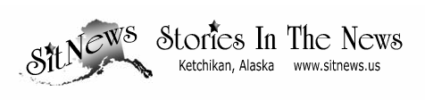 Sitnews - Stories In The News - Ketchikan, Alaska - News, Features, Opinions...